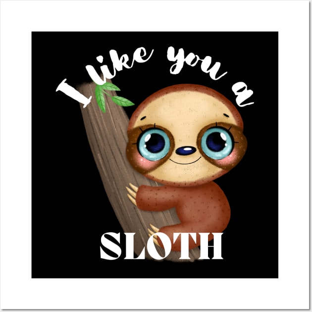 I Like You A Sloth - Cute and Funny Wall Art by rumsport